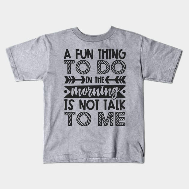 A Fun Thing To Do In The Morning Is Not Talk To Me Shirt and Merch Kids T-Shirt by TruckerJunk